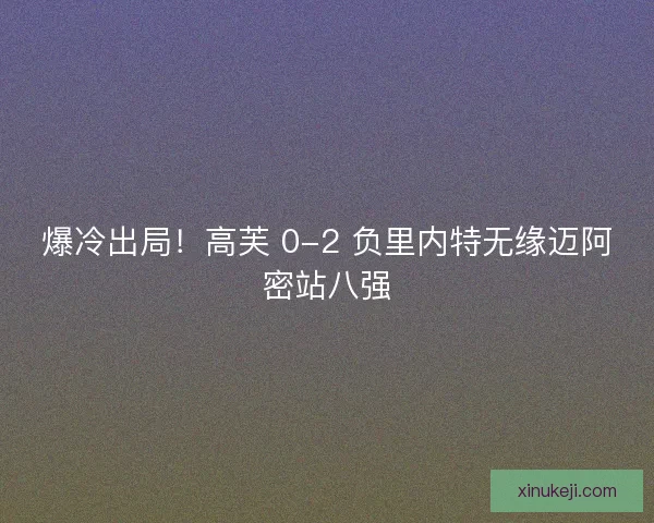 爆冷出局！高芙 0-2 负里内特无缘迈阿密站八强